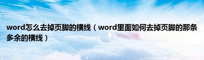 word怎么去掉页脚的横线（word里面如何去掉页脚的那条多余的横线）