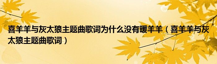 喜羊羊与灰太狼主题曲歌词为什么没有暖羊羊（喜羊羊与灰太狼主题曲歌词）