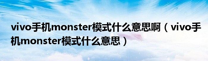 vivo手机monster模式什么意思啊（vivo手机monster模式什么意思）