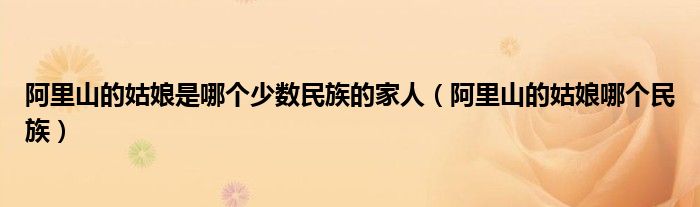 阿里山的姑娘是哪个少数民族的家人（阿里山的姑娘哪个民族）