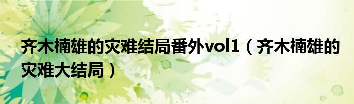 齐木楠雄的灾难结局番外vol1（齐木楠雄的灾难大结局）