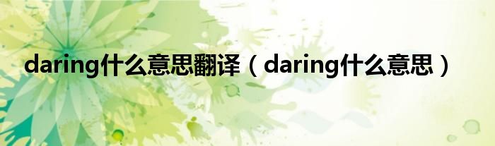 daring什么意思翻译（daring什么意思）