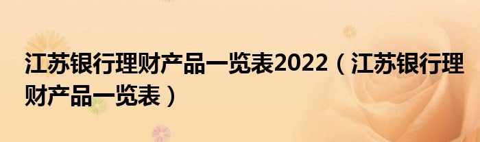 江苏银行理财产品一览表2022（江苏银行理财产品一览表）