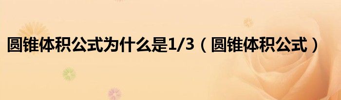 圆锥体积公式为什么是1/3（圆锥体积公式）