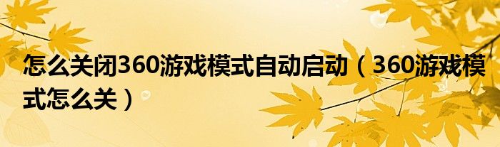 怎么关闭360游戏模式自动启动（360游戏模式怎么关）