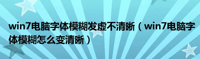 win7电脑字体模糊发虚不清晰（win7电脑字体模糊怎么变清晰）