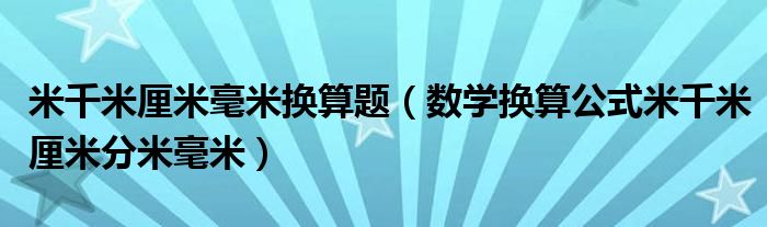 米千米厘米毫米换算题（数学换算公式米千米厘米分米毫米）