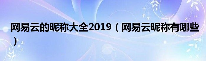 网易云的昵称大全2019（网易云昵称有哪些）