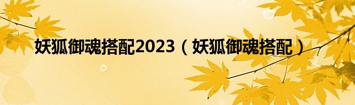 妖狐御魂搭配2023（妖狐御魂搭配）