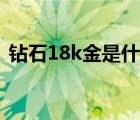 钻石18k金是什么意思（18k金是什么意思）