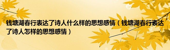 钱塘湖春行表达了诗人什么样的思想感情（钱塘湖春行表达了诗人怎样的思想感情）