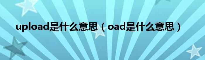 upload是什么意思（oad是什么意思）