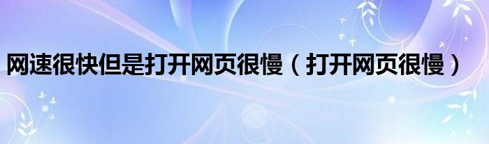 网速很快但是打开网页很慢（打开网页很慢）