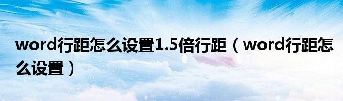 word行距怎么设置1.5倍行距（word行距怎么设置）