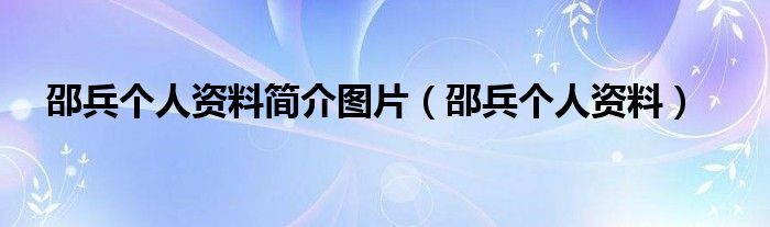 邵兵个人资料简介图片（邵兵个人资料）