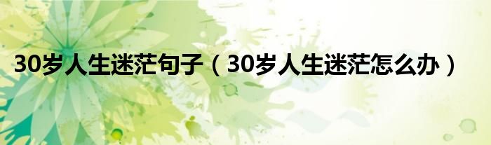 30岁人生迷茫句子（30岁人生迷茫怎么办）