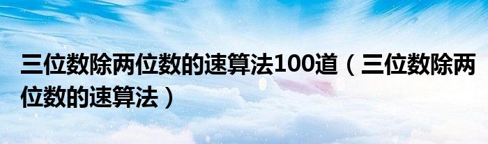 三位数除两位数的速算法100道（三位数除两位数的速算法）