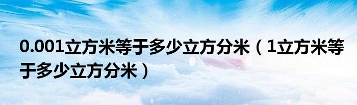 0.001立方米等于多少立方分米（1立方米等于多少立方分米）