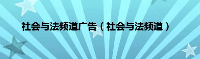 社会与法频道广告（社会与法频道）