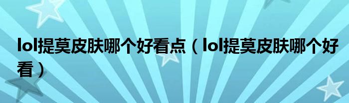 lol提莫皮肤哪个好看点（lol提莫皮肤哪个好看）