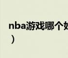 nba游戏哪个好玩电脑版（nba游戏哪个好玩）