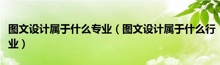 图文设计属于什么专业（图文设计属于什么行业）