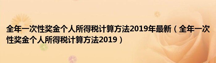 全年一次性奖金个人所得税计算方法2019年最新（全年一次性奖金个人所得税计算方法2019）