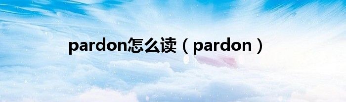 pardon怎么读（pardon）