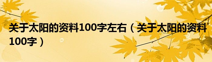 关于太阳的资料100字左右（关于太阳的资料100字）