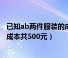 已知ab两件服装的成本共500元是多少（已知ab两件服装的成本共500元）