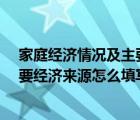 家庭经济情况及主要经济来源怎么填?（家庭经济情况及主要经济来源怎么填写）