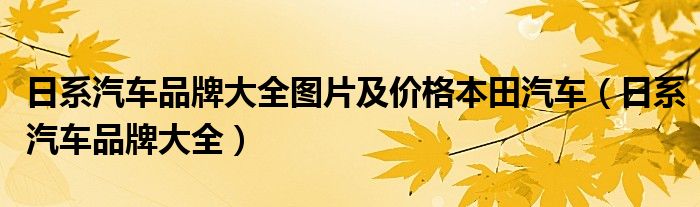 日系汽车品牌大全图片及价格本田汽车（日系汽车品牌大全）