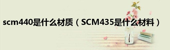 scm440是什么材质（SCM435是什么材料）