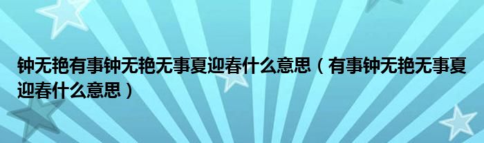 钟无艳有事钟无艳无事夏迎春什么意思（有事钟无艳无事夏迎春什么意思）