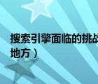 搜索引擎面临的挑战（你觉得搜索引擎还有那些需要创新的地方）