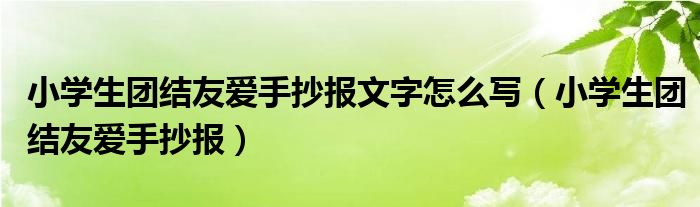 小学生团结友爱手抄报文字怎么写（小学生团结友爱手抄报）