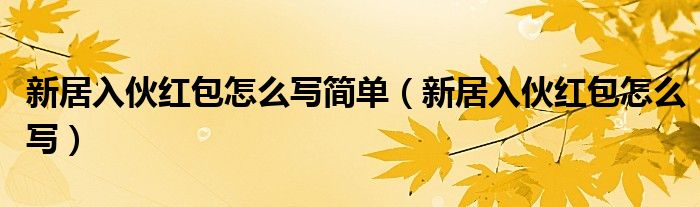 新居入伙红包怎么写简单（新居入伙红包怎么写）