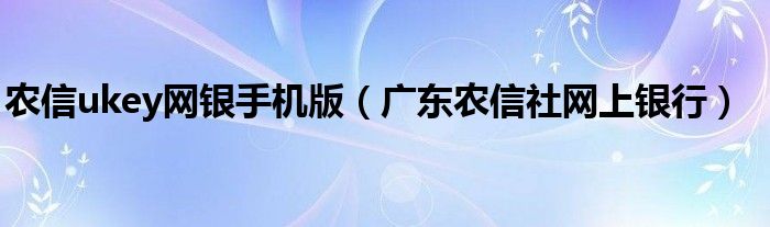 农信ukey网银手机版（广东农信社网上银行）