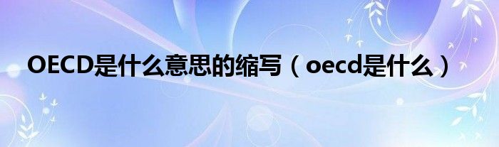 OECD是什么意思的缩写（oecd是什么）