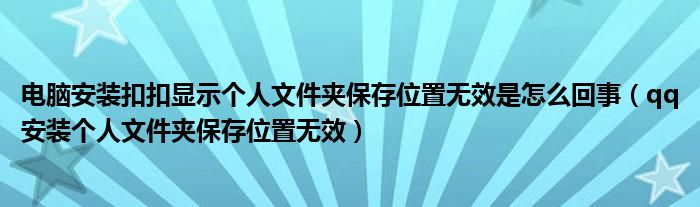 电脑安装扣扣显示个人文件夹保存位置无效是怎么回事（qq安装个人文件夹保存位置无效）