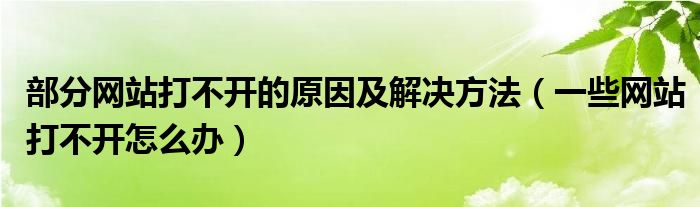 部分网站打不开的原因及解决方法（一些网站打不开怎么办）