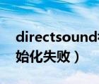 directsound初始化失败（directxaudio初始化失败）