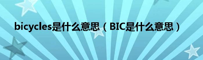 bicycles是什么意思（BIC是什么意思）