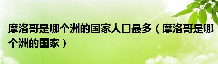 摩洛哥是哪个洲的国家人口最多（摩洛哥是哪个洲的国家）