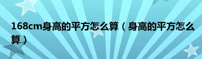 168cm身高的平方怎么算（身高的平方怎么算）