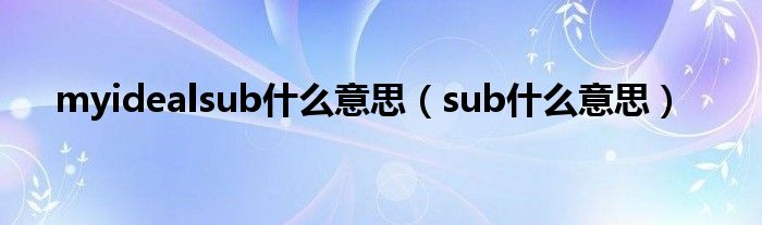 myidealsub什么意思（sub什么意思）