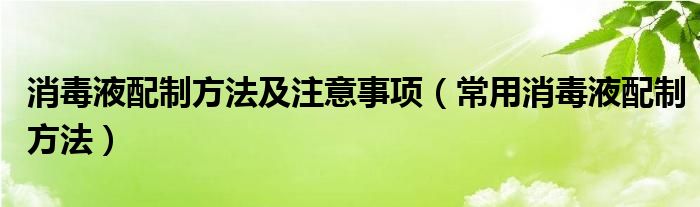 消毒液配制方法及注意事项（常用消毒液配制方法）