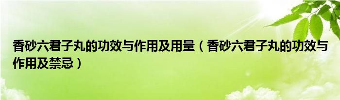 香砂六君子丸的功效与作用及用量（香砂六君子丸的功效与作用及禁忌）