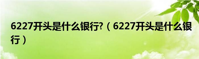 6227开头是什么银行?（6227开头是什么银行）