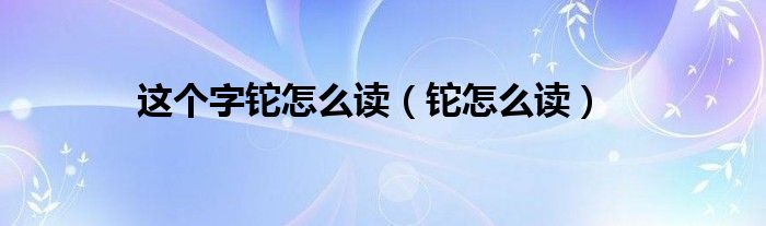 这个字铊怎么读（铊怎么读）